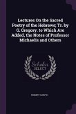 Lectures On the Sacred Poetry of the Hebrews; Tr. by G. Gregory. to Which Are Added, the Notes of Professor Michaelis and Others