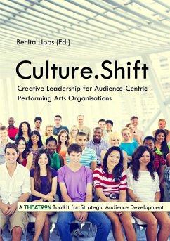 Culture.Shift. Creative Leadership for Audience-Centric Performing Arts Organisations - Lipps, Benita