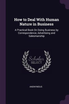 How to Deal With Human Nature in Business: A Practical Book On Doing Business by Correspondence, Advertising and Salesmanship