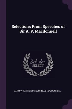 Selections From Speeches of Sir A. P. Macdonnell - MacDonnell, Antony Patrick MacDonnell
