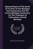 Biennial Report Of The Board Of Trustees Of The Michigan State Sanatorium And The Central Michigan Sanatorium For The Treatment Of Tuberculosis, Howell, Michigan