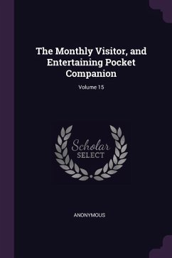 The Monthly Visitor, and Entertaining Pocket Companion; Volume 15