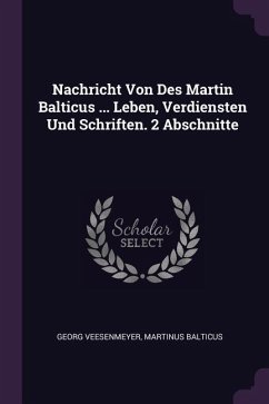 Nachricht Von Des Martin Balticus ... Leben, Verdiensten Und Schriften. 2 Abschnitte