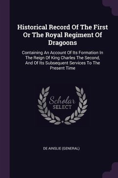 Historical Record Of The First Or The Royal Regiment Of Dragoons