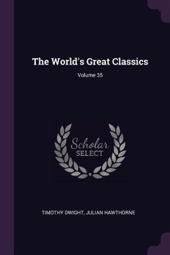 The World's Great Classics; Volume 35 - Dwight, Timothy; Hawthorne, Julian