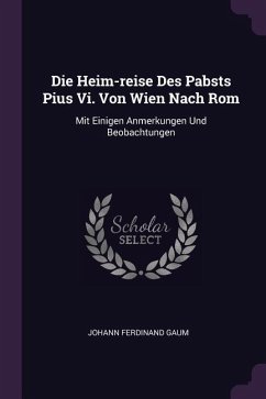 Die Heim-reise Des Pabsts Pius Vi. Von Wien Nach Rom - Gaum, Johann Ferdinand