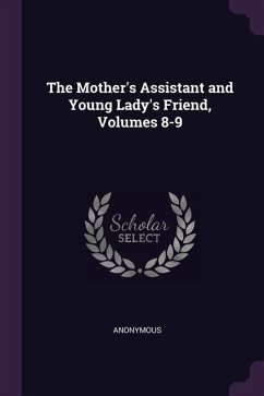 The Mother's Assistant and Young Lady's Friend, Volumes 8-9