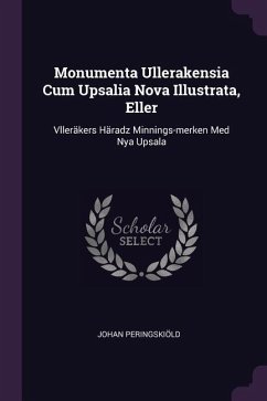 Monumenta Ullerakensia Cum Upsalia Nova Illustrata, Eller - Peringskiöld, Johan