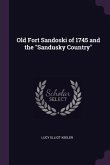 Old Fort Sandoski of 1745 and the &quote;Sandusky Country&quote;