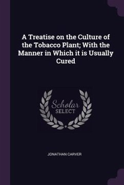 A Treatise on the Culture of the Tobacco Plant; With the Manner in Which it is Usually Cured - Carver, Jonathan