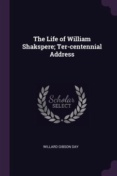 The Life of William Shakspere; Ter-centennial Address - Day, Willard Gibson
