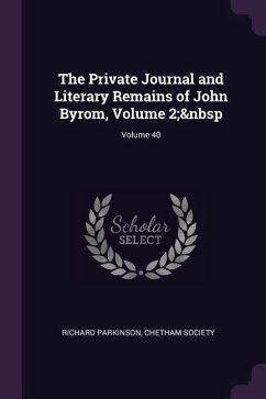 The Private Journal and Literary Remains of John Byrom, Volume 2; Volume 40 - Parkinson, Richard