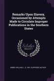 Remarks Upon Slavery, Occasioned by Attempts Made to Circulate Improper Publications in the Southern States