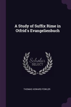 A Study of Suffix Rime in Otfrid's Evangelienbuch - Fowler, Thomas Howard