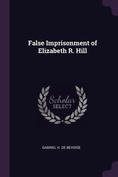 False Imprisonment of Elizabeth R. Hill - de Bevoise, Gabriel H
