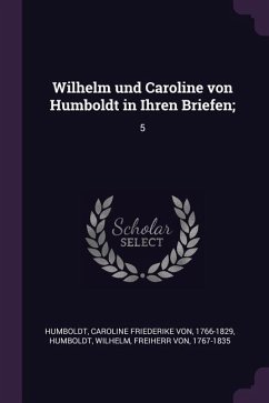 Wilhelm und Caroline von Humboldt in Ihren Briefen;