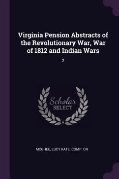 Virginia Pension Abstracts of the Revolutionary War, War of 1812 and Indian Wars - McGhee, Lucy Kate Comp Cn