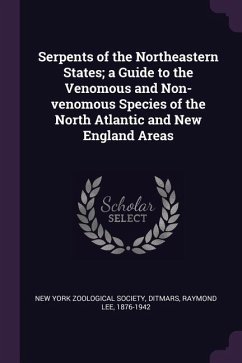 Serpents of the Northeastern States; a Guide to the Venomous and Non-venomous Species of the North Atlantic and New England Areas - Ditmars, Raymond Lee