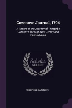 Cazenove Journal, 1794: A Record of the Journey of Theophile Cazenove Through New Jersey and Pennsylvania - Cazenove, Théophile
