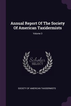 Annual Report Of The Society Of American Taxidermists; Volume 3