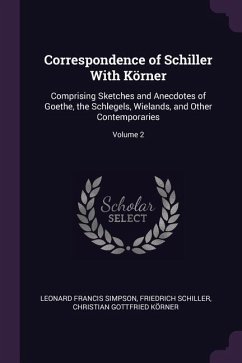 Correspondence of Schiller With Körner - Simpson, Leonard Francis; Schiller, Friedrich; Körner, Christian Gottfried