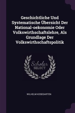 Geschichtliche Und Systematische Übersicht Der National-oekonomie Oder Volkswirthschaftslehre, Als Grundlage Der Volkswirthschaftspolitik