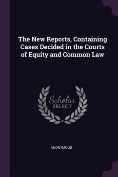 The New Reports, Containing Cases Decided in the Courts of Equity and Common Law