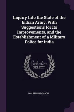Inquiry Into the State of the Indian Army, With Suggestions for Its Improvements, and the Establishment of a Military Police for India