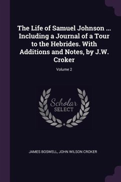 The Life of Samuel Johnson ... Including a Journal of a Tour to the Hebrides. With Additions and Notes, by J.W. Croker; Volume 2 - Boswell, James; Croker, John Wilson