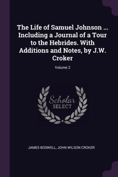 The Life of Samuel Johnson ... Including a Journal of a Tour to the Hebrides. With Additions and Notes, by J.W. Croker; Volume 2