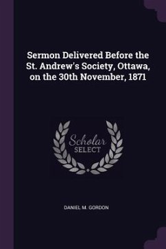 Sermon Delivered Before the St. Andrew's Society, Ottawa, on the 30th November, 1871 - Gordon, Daniel M