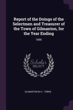 Report of the Doings of the Selectmen and Treasurer of the Town of Gilmanton, for the Year Ending - Gilmanton, Gilmanton