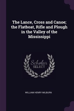 The Lance, Cross and Canoe; the Flatboat, Rifle and Plough in the Valley of the Mississippi