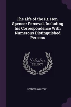 The Life of the Rt. Hon. Spencer Perceval, Including his Correspondence With Numerous Distinguished Persons