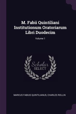 M. Fabii Quintiliani Institutionum Oratoriarum Libri Duodecim; Volume 1 - Quintilianus, Marcus Fabius; Rollin, Charles