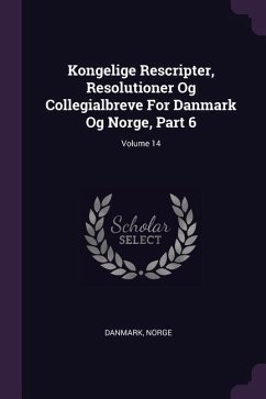 Kongelige Rescripter, Resolutioner Og Collegialbreve For Danmark Og Norge, Part 6; Volume 14