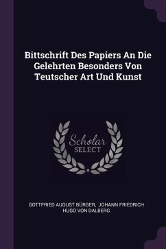 Bittschrift Des Papiers An Die Gelehrten Besonders Von Teutscher Art Und Kunst - Bürger, Gottfried August