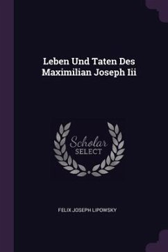 Leben Und Taten Des Maximilian Joseph Iii - Lipowsky, Felix Joseph