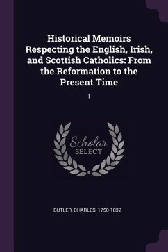 Historical Memoirs Respecting the English, Irish, and Scottish Catholics - Butler, Charles