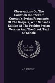Observations On The Collation In Greek Of Cureton's Syrian Fragments Of The Gospels, With Schaaf's Edition Of The Peshito Syrian Version And The Greek Text Of Scholz