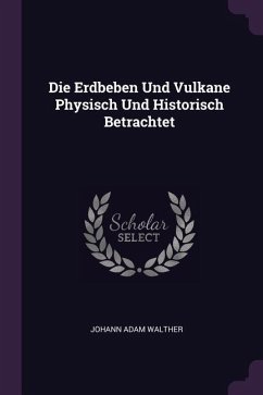 Die Erdbeben Und Vulkane Physisch Und Historisch Betrachtet - Walther, Johann Adam