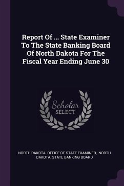 Report Of ... State Examiner To The State Banking Board Of North Dakota For The Fiscal Year Ending June 30