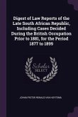 Digest of Law Reports of the Late South African Republic, Including Cases Decided During the British Occupation Prior to 1881, for the Period 1877 to 1899