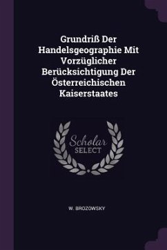 Grundriß Der Handelsgeographie Mit Vorzüglicher Berücksichtigung Der Österreichischen Kaiserstaates - Brozowsky, W.