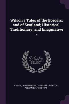 Wilson's Tales of the Borders, and of Scotland; Historical, Traditionary, and Imaginative - Wilson, John Mackay; Leighton, Alexander