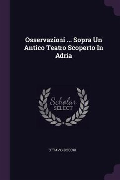 Osservazioni ... Sopra Un Antico Teatro Scoperto In Adria - Bocchi, Ottavio