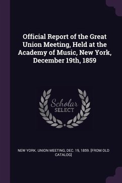 Official Report of the Great Union Meeting, Held at the Academy of Music, New York, December 19th, 1859