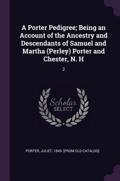 A Porter Pedigree; Being an Account of the Ancestry and Descendants of Samuel and Martha (Perley) Porter and Chester, N. H - Porter, Juliet