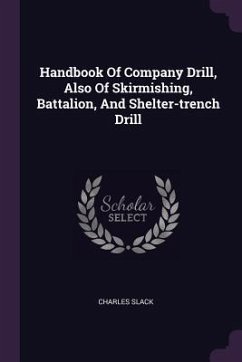 Handbook Of Company Drill, Also Of Skirmishing, Battalion, And Shelter-trench Drill - Slack, Charles