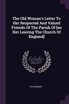 The Old Woman's Letter To Her Respected And Valued Friends Of The Parish Of [on Her Leaving The Church Of England] - Woman, Old